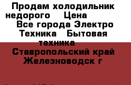 Продам холодильник недорого. › Цена ­ 15 000 - Все города Электро-Техника » Бытовая техника   . Ставропольский край,Железноводск г.